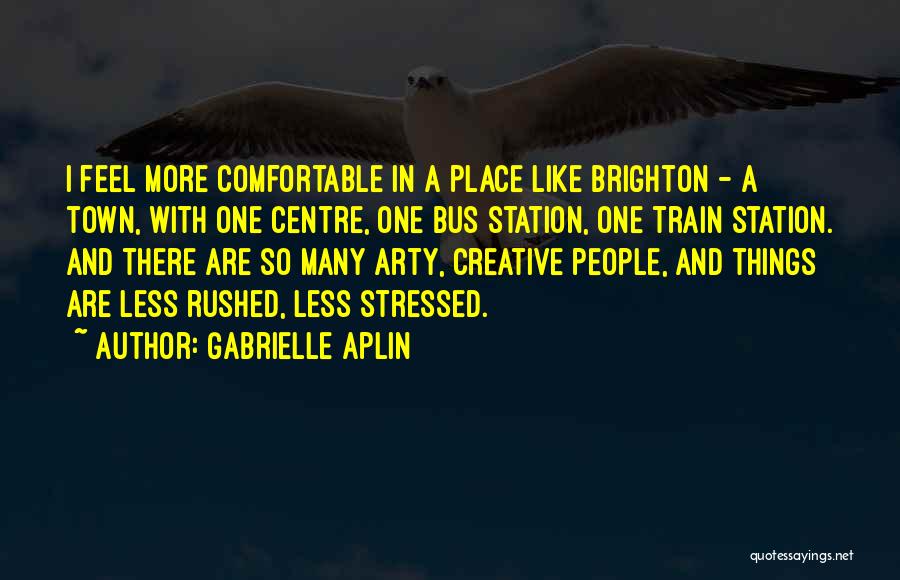 Gabrielle Aplin Quotes: I Feel More Comfortable In A Place Like Brighton - A Town, With One Centre, One Bus Station, One Train