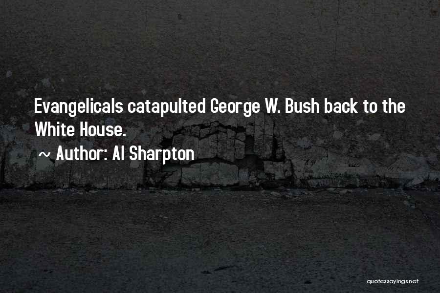 Al Sharpton Quotes: Evangelicals Catapulted George W. Bush Back To The White House.