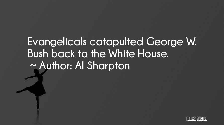 Al Sharpton Quotes: Evangelicals Catapulted George W. Bush Back To The White House.