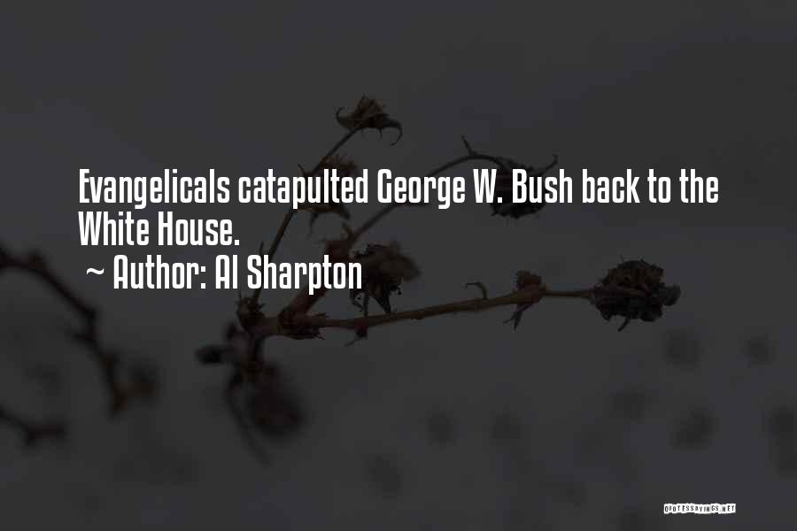 Al Sharpton Quotes: Evangelicals Catapulted George W. Bush Back To The White House.