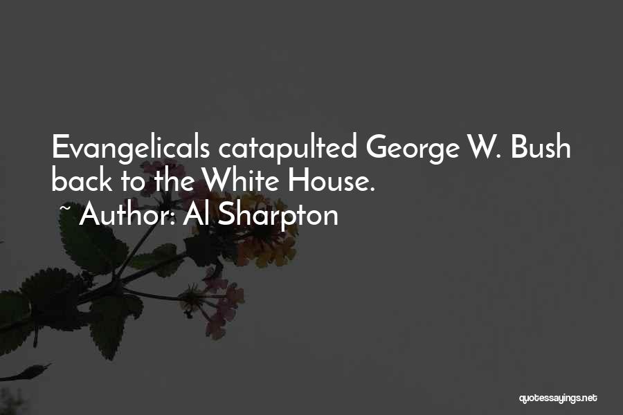 Al Sharpton Quotes: Evangelicals Catapulted George W. Bush Back To The White House.