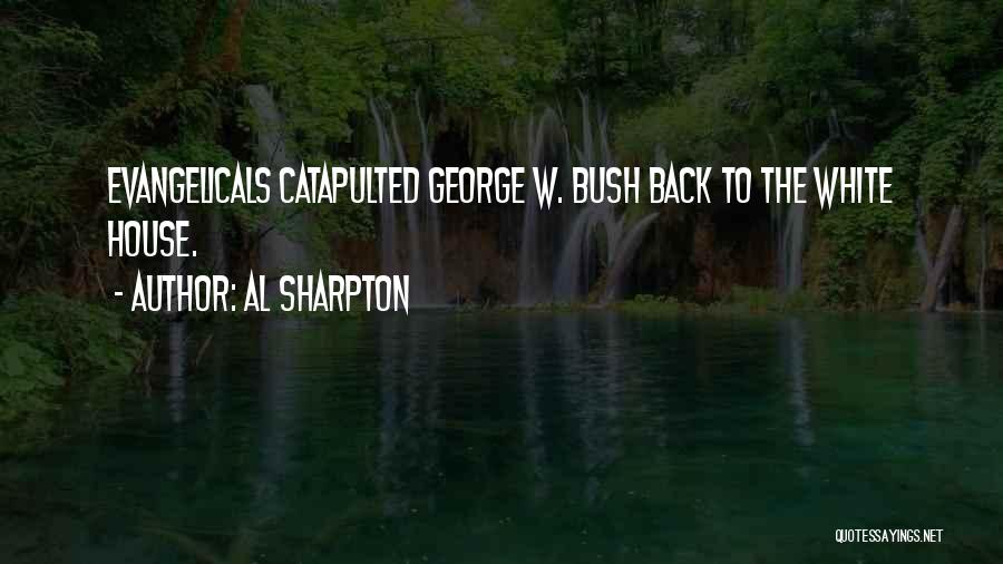 Al Sharpton Quotes: Evangelicals Catapulted George W. Bush Back To The White House.