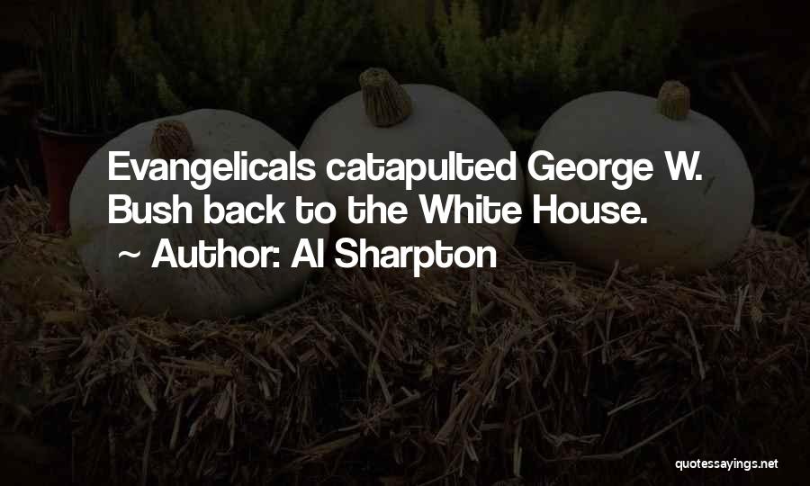 Al Sharpton Quotes: Evangelicals Catapulted George W. Bush Back To The White House.