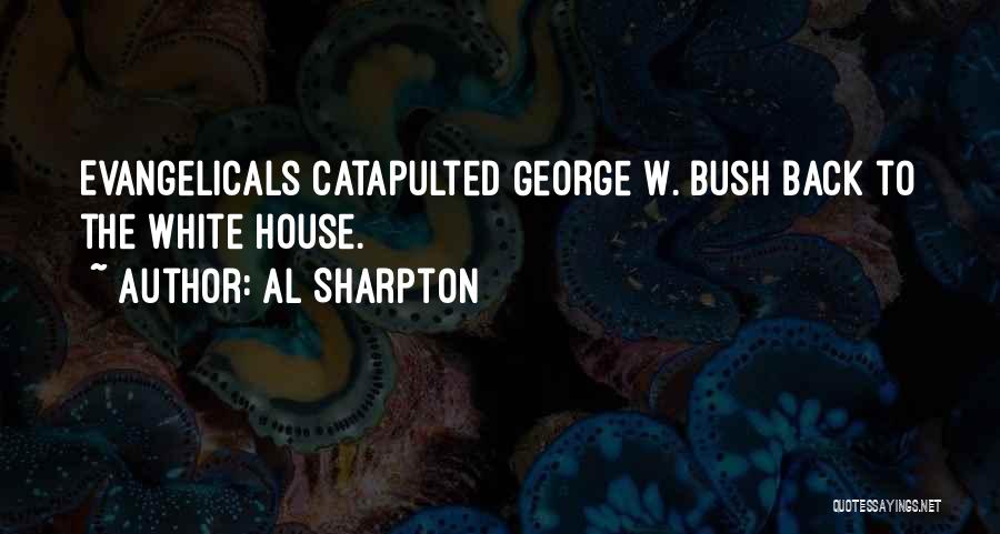 Al Sharpton Quotes: Evangelicals Catapulted George W. Bush Back To The White House.