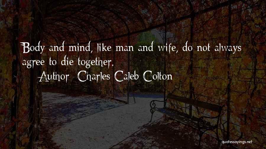 Charles Caleb Colton Quotes: Body And Mind, Like Man And Wife, Do Not Always Agree To Die Together.