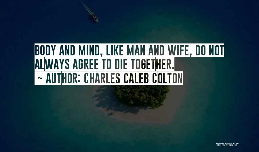 Charles Caleb Colton Quotes: Body And Mind, Like Man And Wife, Do Not Always Agree To Die Together.
