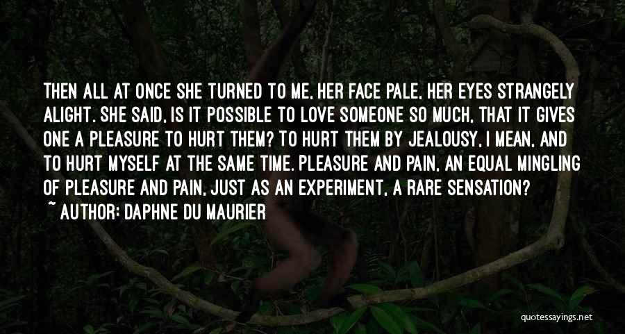Daphne Du Maurier Quotes: Then All At Once She Turned To Me, Her Face Pale, Her Eyes Strangely Alight. She Said, Is It Possible