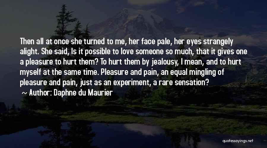 Daphne Du Maurier Quotes: Then All At Once She Turned To Me, Her Face Pale, Her Eyes Strangely Alight. She Said, Is It Possible