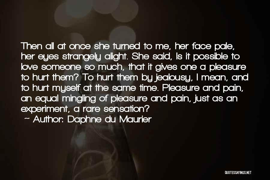 Daphne Du Maurier Quotes: Then All At Once She Turned To Me, Her Face Pale, Her Eyes Strangely Alight. She Said, Is It Possible