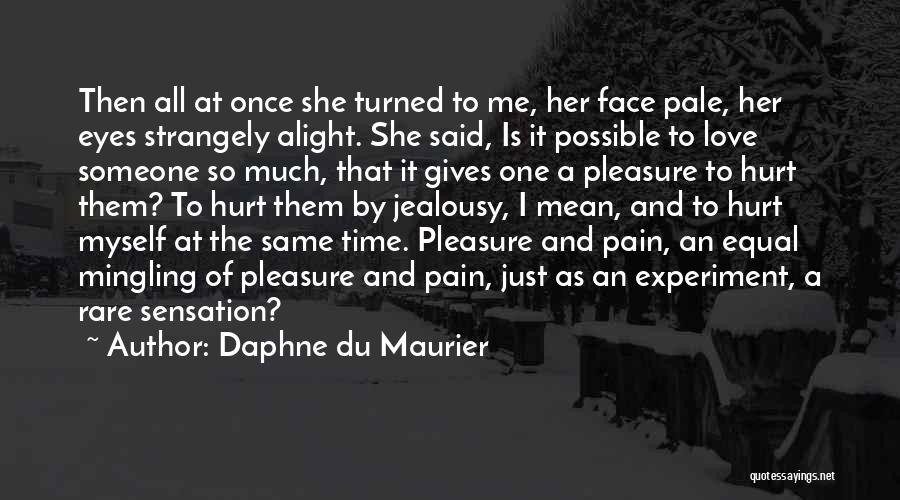 Daphne Du Maurier Quotes: Then All At Once She Turned To Me, Her Face Pale, Her Eyes Strangely Alight. She Said, Is It Possible