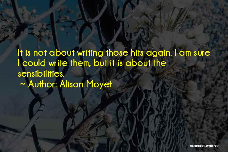 Alison Moyet Quotes: It Is Not About Writing Those Hits Again. I Am Sure I Could Write Them, But It Is About The