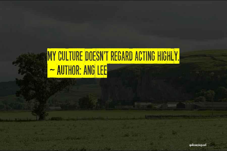 Ang Lee Quotes: My Culture Doesn't Regard Acting Highly.