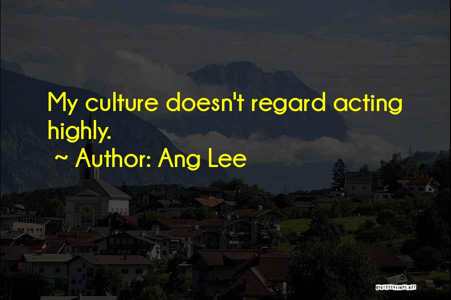 Ang Lee Quotes: My Culture Doesn't Regard Acting Highly.