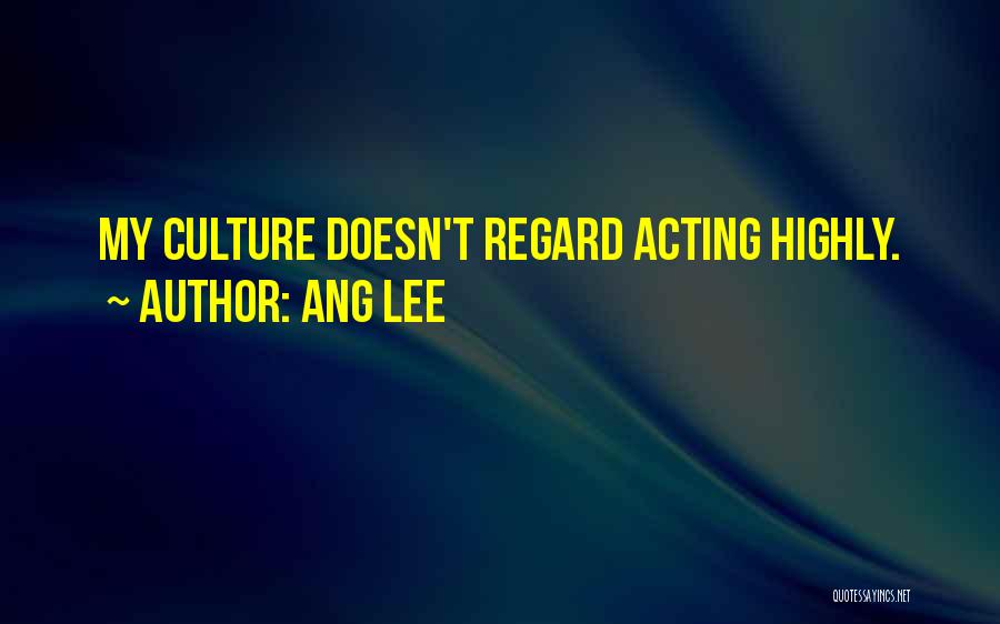 Ang Lee Quotes: My Culture Doesn't Regard Acting Highly.