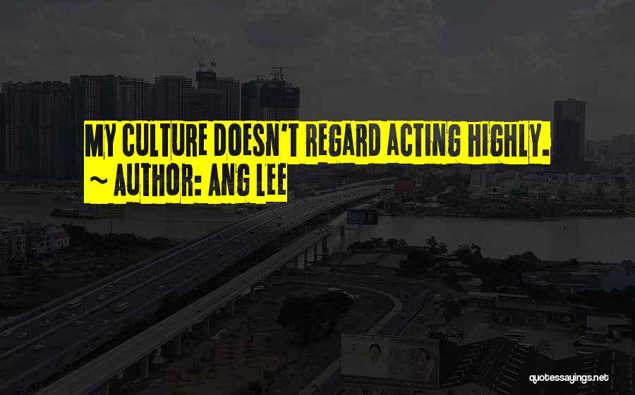 Ang Lee Quotes: My Culture Doesn't Regard Acting Highly.