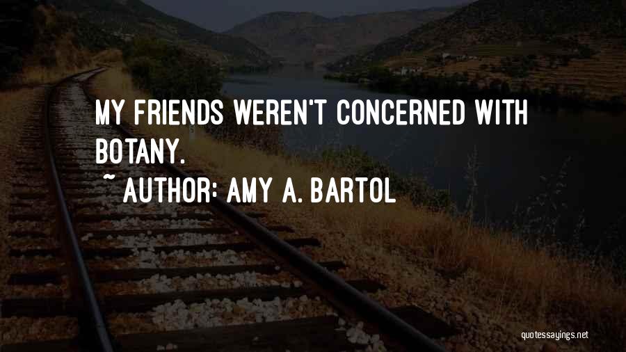 Amy A. Bartol Quotes: My Friends Weren't Concerned With Botany.