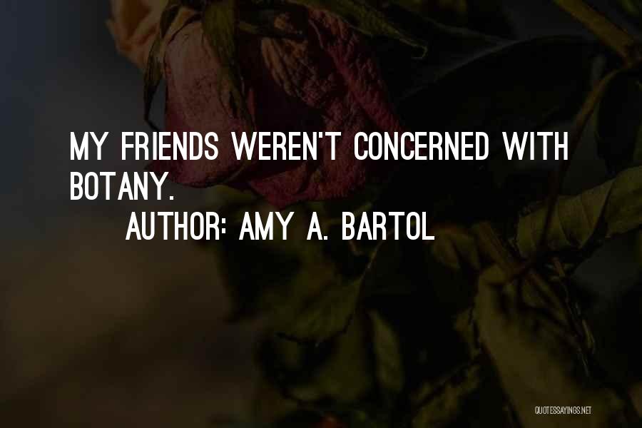 Amy A. Bartol Quotes: My Friends Weren't Concerned With Botany.