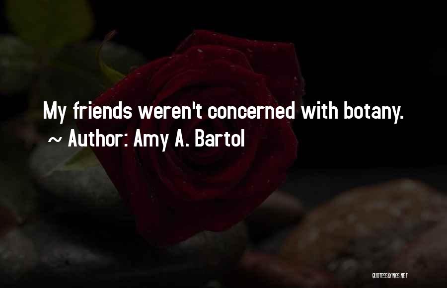 Amy A. Bartol Quotes: My Friends Weren't Concerned With Botany.