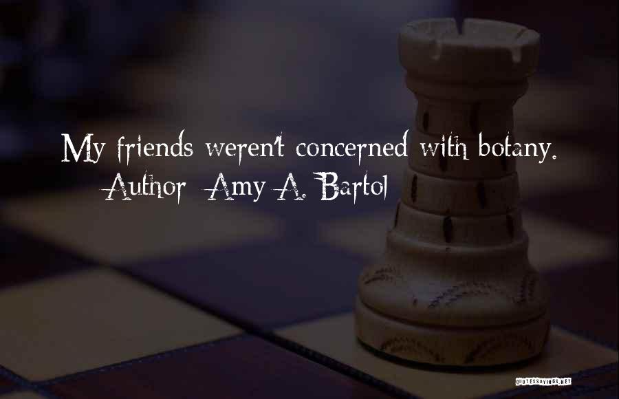 Amy A. Bartol Quotes: My Friends Weren't Concerned With Botany.