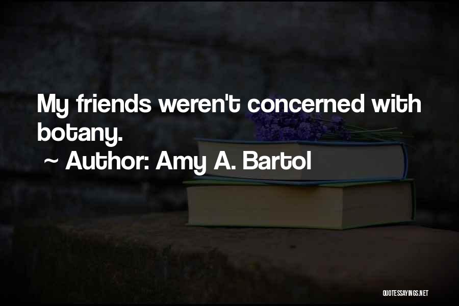 Amy A. Bartol Quotes: My Friends Weren't Concerned With Botany.