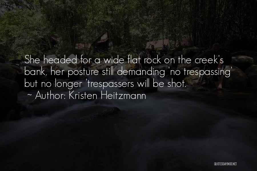 Kristen Heitzmann Quotes: She Headed For A Wide Flat Rock On The Creek's Bank, Her Posture Still Demanding 'no Trespassing' But No Longer