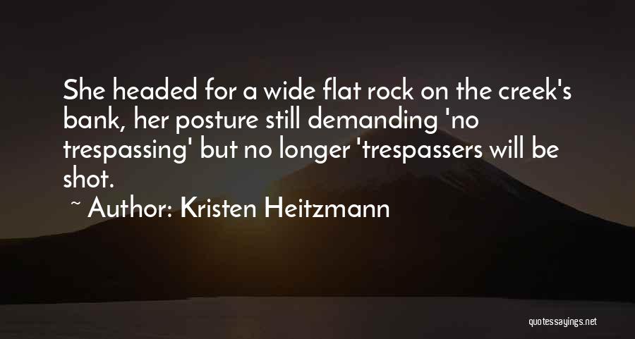 Kristen Heitzmann Quotes: She Headed For A Wide Flat Rock On The Creek's Bank, Her Posture Still Demanding 'no Trespassing' But No Longer