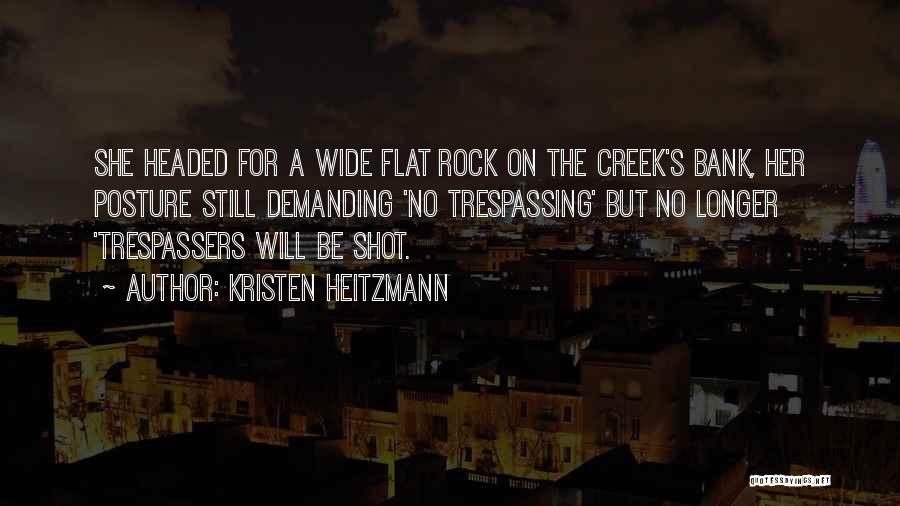 Kristen Heitzmann Quotes: She Headed For A Wide Flat Rock On The Creek's Bank, Her Posture Still Demanding 'no Trespassing' But No Longer