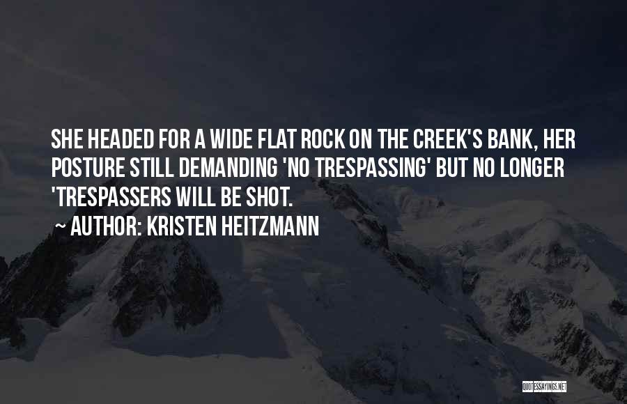 Kristen Heitzmann Quotes: She Headed For A Wide Flat Rock On The Creek's Bank, Her Posture Still Demanding 'no Trespassing' But No Longer