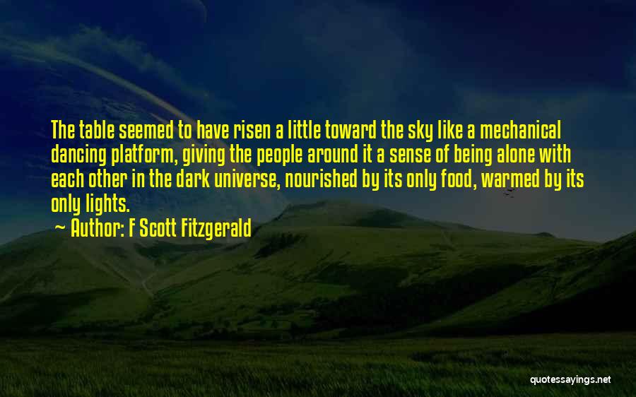 F Scott Fitzgerald Quotes: The Table Seemed To Have Risen A Little Toward The Sky Like A Mechanical Dancing Platform, Giving The People Around