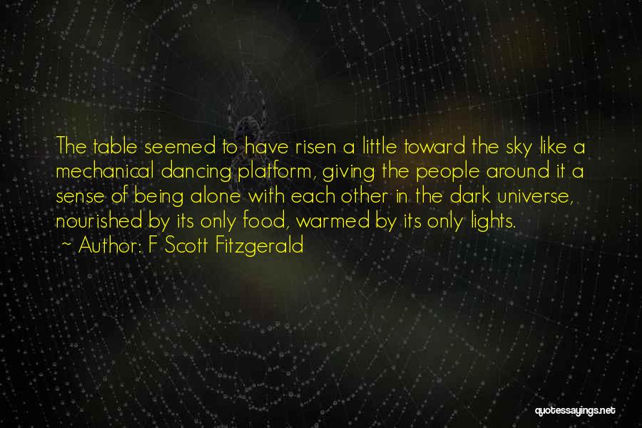 F Scott Fitzgerald Quotes: The Table Seemed To Have Risen A Little Toward The Sky Like A Mechanical Dancing Platform, Giving The People Around