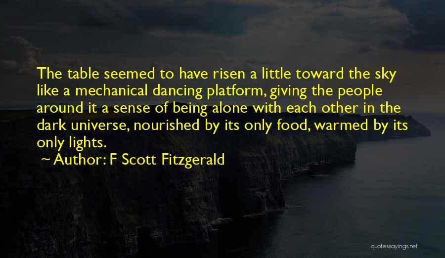 F Scott Fitzgerald Quotes: The Table Seemed To Have Risen A Little Toward The Sky Like A Mechanical Dancing Platform, Giving The People Around