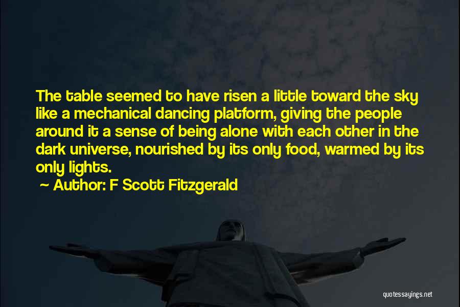 F Scott Fitzgerald Quotes: The Table Seemed To Have Risen A Little Toward The Sky Like A Mechanical Dancing Platform, Giving The People Around