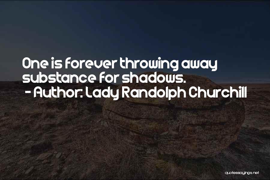 Lady Randolph Churchill Quotes: One Is Forever Throwing Away Substance For Shadows.