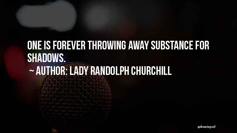 Lady Randolph Churchill Quotes: One Is Forever Throwing Away Substance For Shadows.