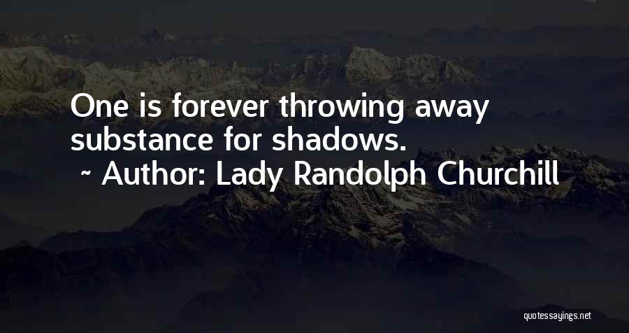 Lady Randolph Churchill Quotes: One Is Forever Throwing Away Substance For Shadows.
