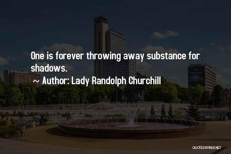 Lady Randolph Churchill Quotes: One Is Forever Throwing Away Substance For Shadows.