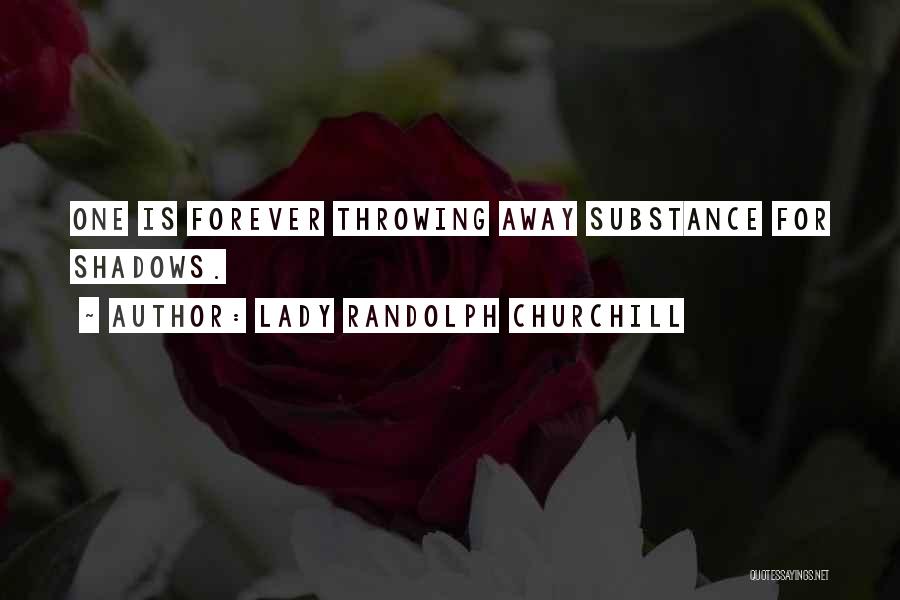 Lady Randolph Churchill Quotes: One Is Forever Throwing Away Substance For Shadows.