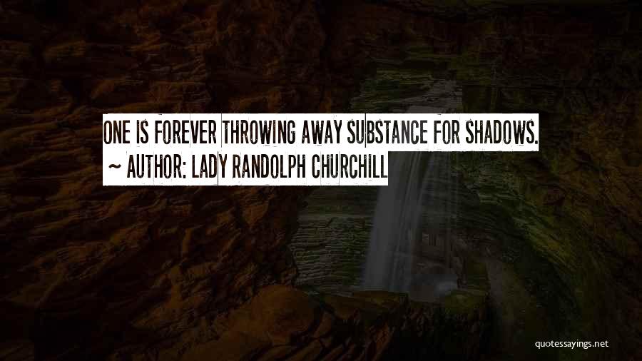 Lady Randolph Churchill Quotes: One Is Forever Throwing Away Substance For Shadows.