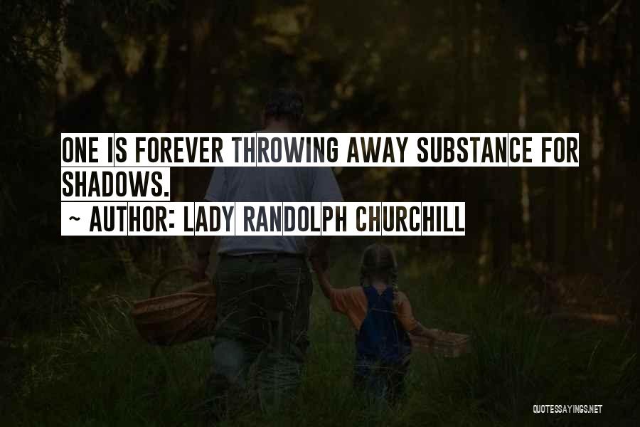 Lady Randolph Churchill Quotes: One Is Forever Throwing Away Substance For Shadows.
