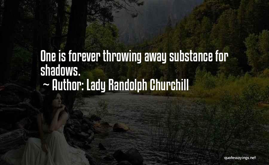 Lady Randolph Churchill Quotes: One Is Forever Throwing Away Substance For Shadows.