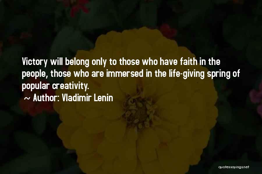 Vladimir Lenin Quotes: Victory Will Belong Only To Those Who Have Faith In The People, Those Who Are Immersed In The Life-giving Spring