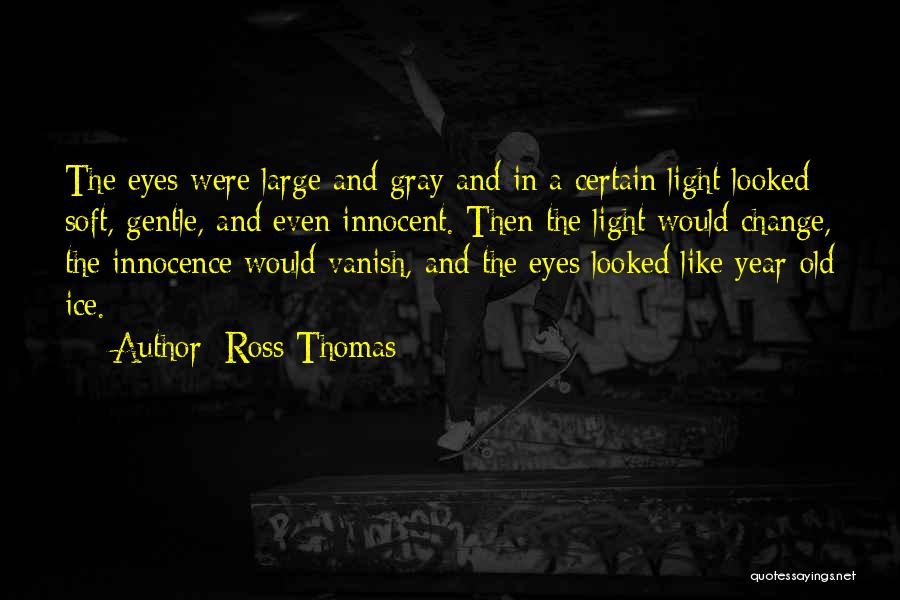 Ross Thomas Quotes: The Eyes Were Large And Gray And In A Certain Light Looked Soft, Gentle, And Even Innocent. Then The Light