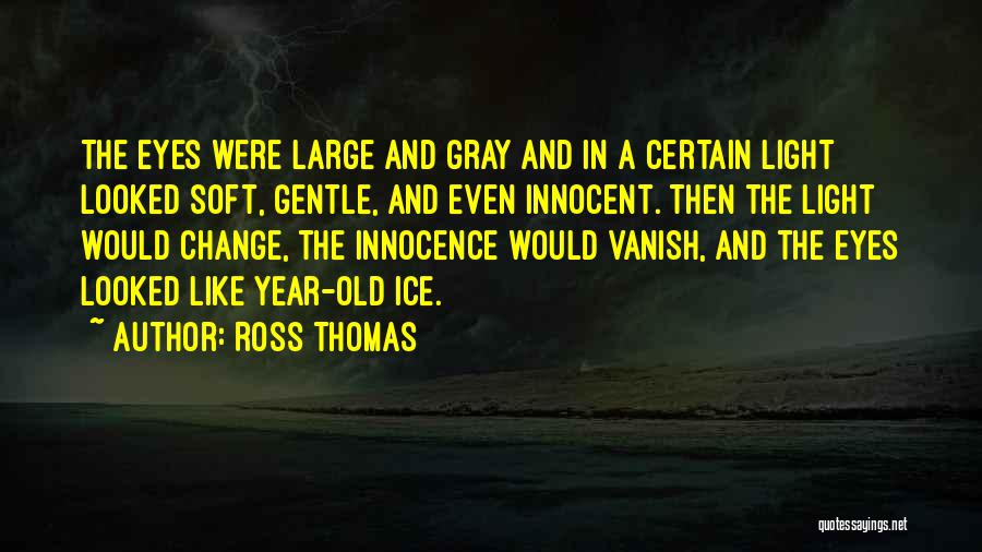 Ross Thomas Quotes: The Eyes Were Large And Gray And In A Certain Light Looked Soft, Gentle, And Even Innocent. Then The Light