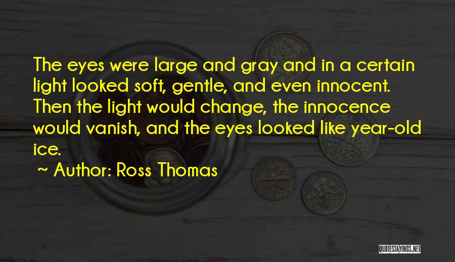Ross Thomas Quotes: The Eyes Were Large And Gray And In A Certain Light Looked Soft, Gentle, And Even Innocent. Then The Light
