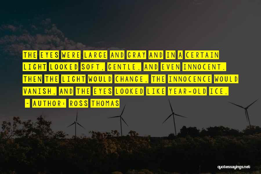 Ross Thomas Quotes: The Eyes Were Large And Gray And In A Certain Light Looked Soft, Gentle, And Even Innocent. Then The Light