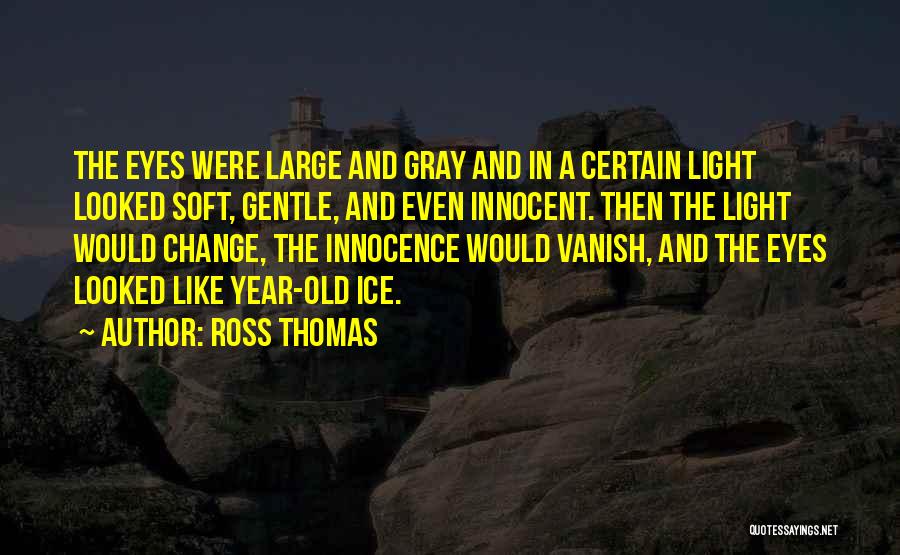 Ross Thomas Quotes: The Eyes Were Large And Gray And In A Certain Light Looked Soft, Gentle, And Even Innocent. Then The Light