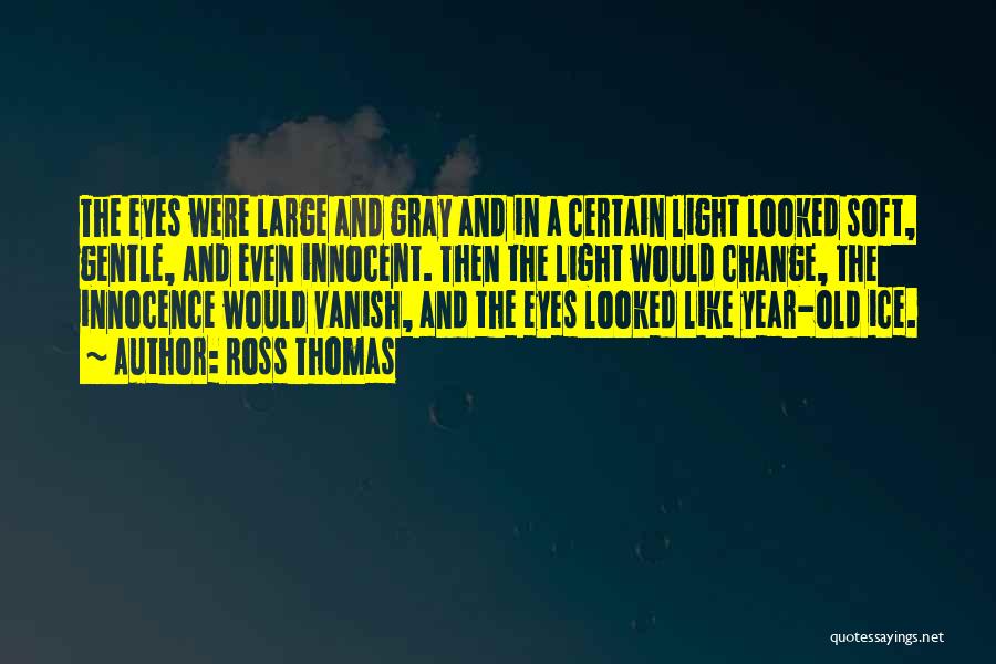 Ross Thomas Quotes: The Eyes Were Large And Gray And In A Certain Light Looked Soft, Gentle, And Even Innocent. Then The Light