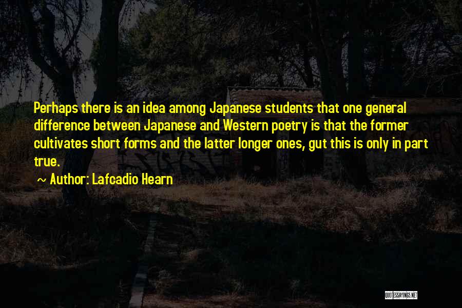 Lafcadio Hearn Quotes: Perhaps There Is An Idea Among Japanese Students That One General Difference Between Japanese And Western Poetry Is That The