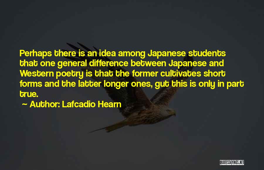 Lafcadio Hearn Quotes: Perhaps There Is An Idea Among Japanese Students That One General Difference Between Japanese And Western Poetry Is That The