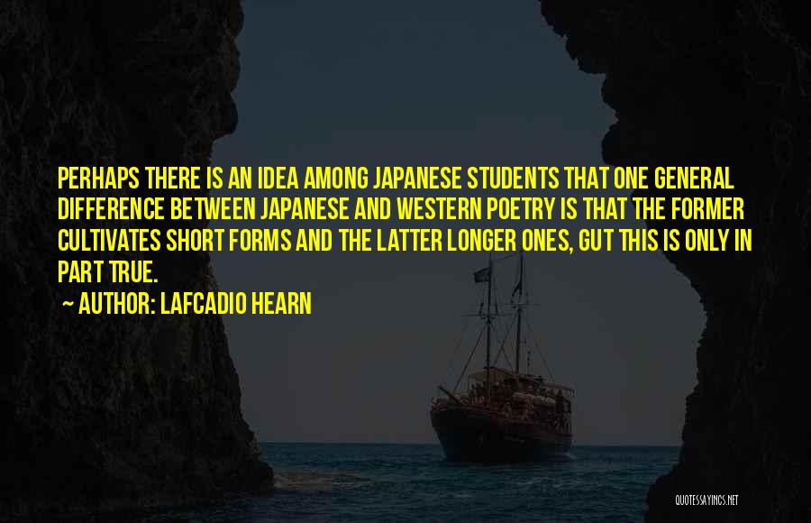 Lafcadio Hearn Quotes: Perhaps There Is An Idea Among Japanese Students That One General Difference Between Japanese And Western Poetry Is That The